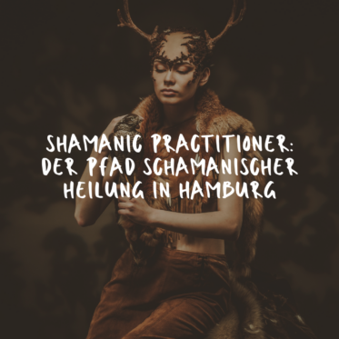 Shamanic Practitioner: Der Pfad schamanischer Heilung in Hamburg